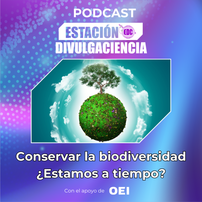 Podcast Estación Divulgaciencia: Conservar la biodiversidad ¿Estamos a tiempo?