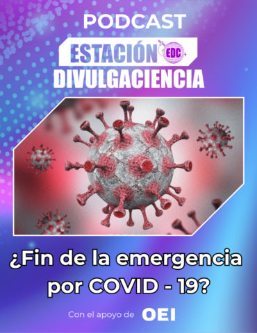 Podcast Estación Divulgaciencia: ¿Fin de la emergencia por COVID-19?