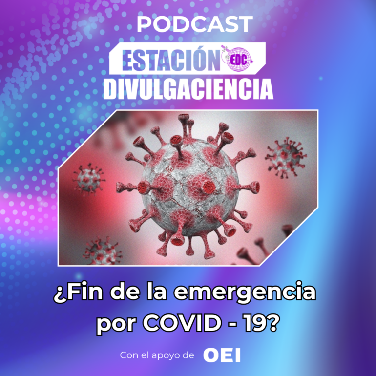 Podcast Estación Divulgaciencia: ¿Fin de la emergencia por COVID-19?