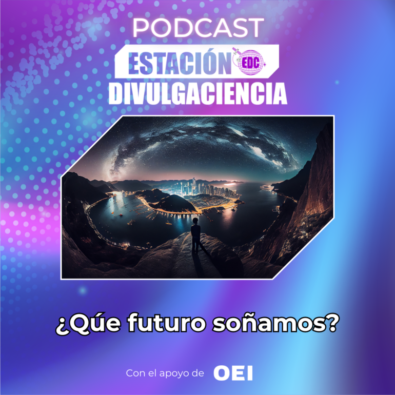Podcast Estación Divulgaciencia: ¿Qué futuro soñamos?