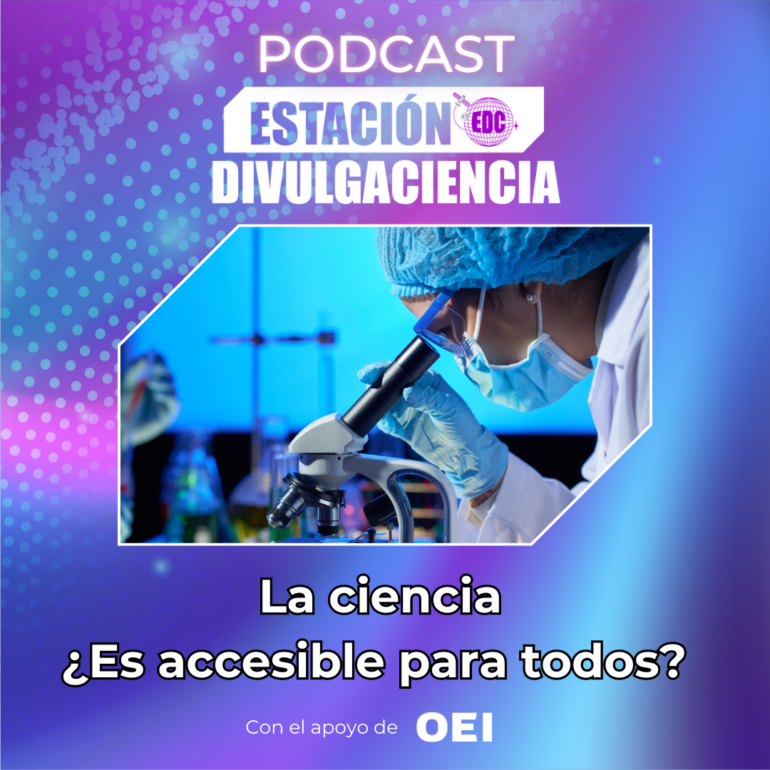 Podcast Estación Divulgaciencia: La ciencia ¿Es accesible para todos?